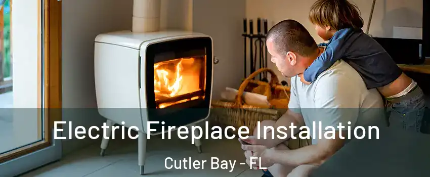  Electric Fireplace Installation Cutler Bay - FL