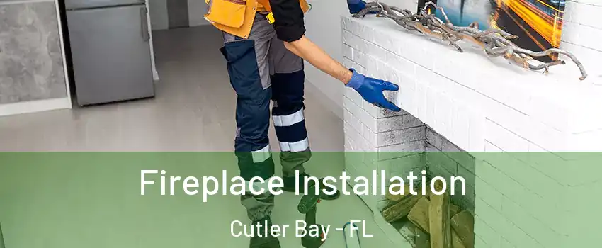  Fireplace Installation Cutler Bay - FL