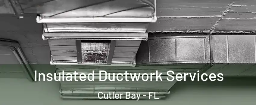  Insulated Ductwork Services Cutler Bay - FL