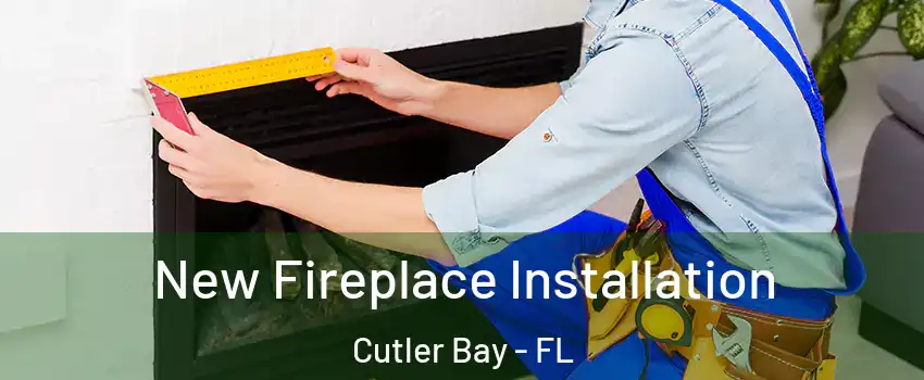  New Fireplace Installation Cutler Bay - FL