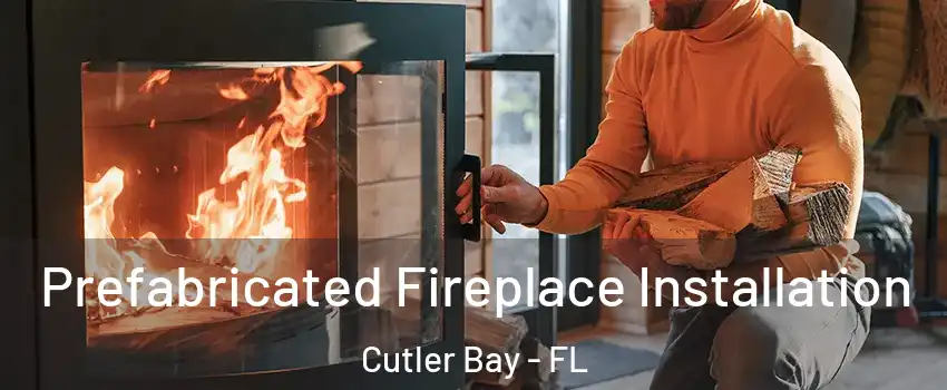  Prefabricated Fireplace Installation Cutler Bay - FL