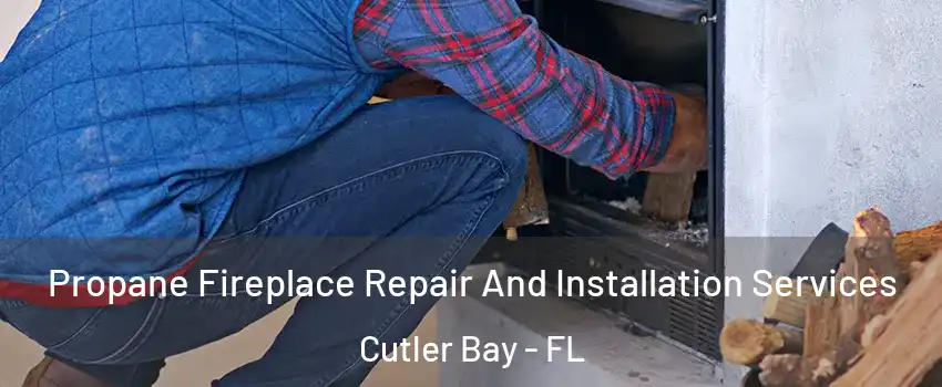  Propane Fireplace Repair And Installation Services Cutler Bay - FL
