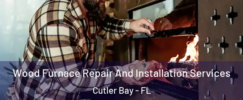  Wood Furnace Repair And Installation Services Cutler Bay - FL